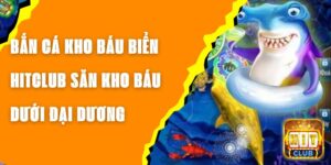 Bắn Cá Kho Báu Biển Hitclub - Săn Kho Báu Dưới Đại Dương